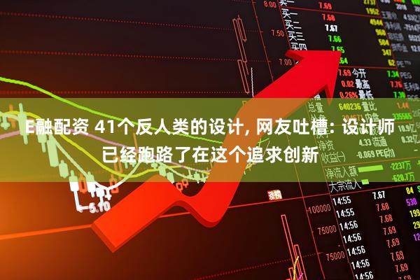 E融配资 41个反人类的设计, 网友吐槽: 设计师已经跑路了在这个追求创新